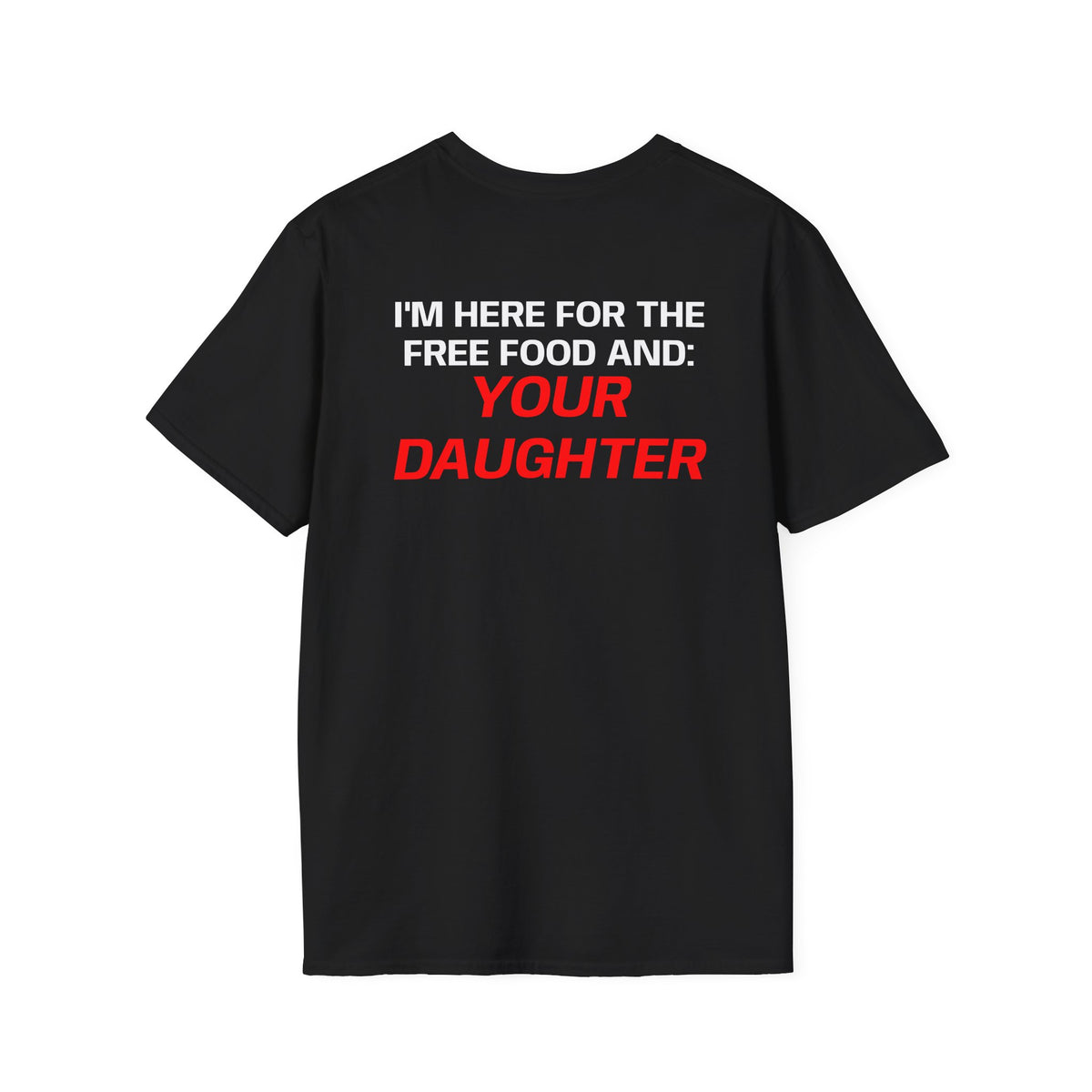 I'M HERE FOR THE FREE FOOD AND YOUR DAUGHTER
